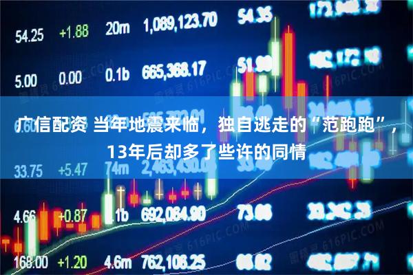 广信配资 当年地震来临，独自逃走的“范跑跑”，13年后却多了些许的同情