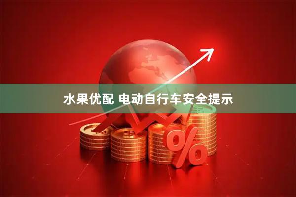 水果优配 电动自行车安全提示