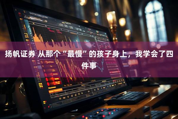 扬帆证券 从那个“最慢”的孩子身上，我学会了四件事
